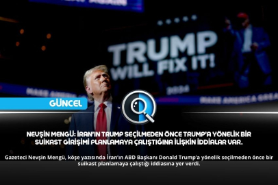 NEVŞİN MENGÜ: İRAN’IN TRUMP SEÇİLMEDEN ÖNCE TRUMP’A YÖNELİK BİR SUİKAST GİRİŞİMİ PLANLAMAYA ÇALIŞTIĞINA İLİŞKİN İDDİALAR VAR.