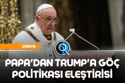 PAPA'DAN TRUMP'A GÖÇ POLİTİKASI ELEŞTİRİSİ