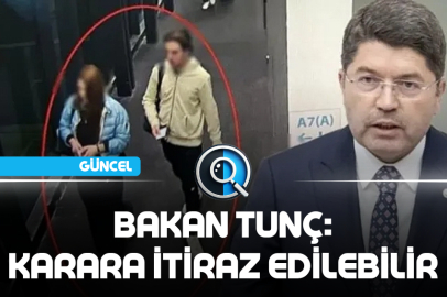 BAKAN TUNÇ: İADE KARARI KESİN DEĞİL