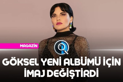 GÖKSEL YENİ ALBÜMÜ İÇİN İMAJ DEĞİŞTİRDİ