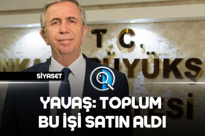 YAVAŞ: TOPLUM BU İŞİ SATIN ALDI
