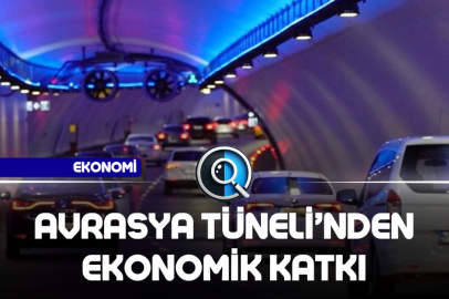 AVRASYA TÜNELİ’NDEN EKONOMİK KATKI