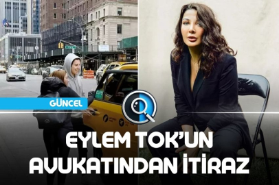 EYLEM TOK’UN AVUKATINDAN İTİRAZ