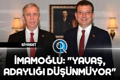 İMAMOĞLU: "YAVAŞ, ADAYLIĞI DÜŞÜNMÜYOR"