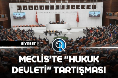 MECLİS’TE "HUKUK DEVLETİ" TARTIŞMASI