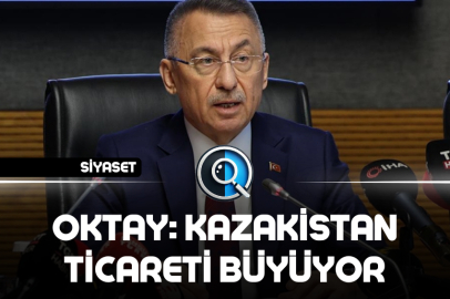 OKTAY: KAZAKİSTAN TİCARETİ BÜYÜYOR