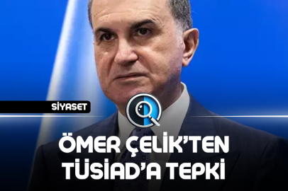 ÖMER ÇELİK’TEN TÜSİAD’A TEPKİ
