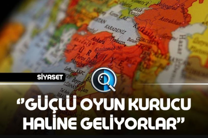 TÜRK YETKİLİLER GİDEREK DAHA GÜÇLÜ OYUN KURUCU HALİNE GELİYORLAR