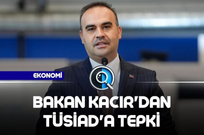 BAKAN KACIR'DAN TÜSİAD'A TEPKİ