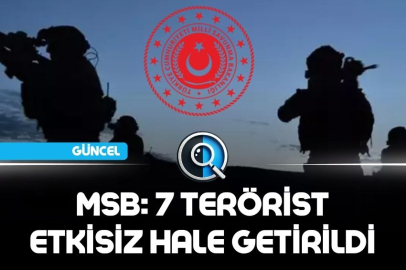 MSB: 7 TERÖRİST ETKİSİZ HALE GETİRİLDİ