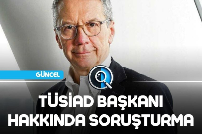 TÜSİAD BAŞKANI HAKKINDA SORUŞTURMA