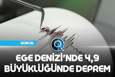 EGE DENİZİ'NDE 4,9 BÜYÜKLÜĞÜNDE DEPREM