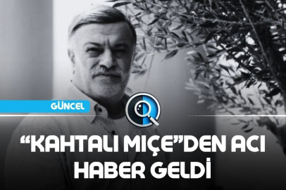 “KAHTALI MIÇE”DEN ACI HABER GELDİ