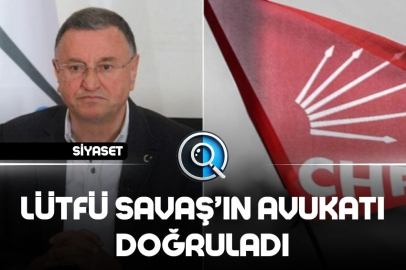 LÜTFÜ SAVAŞ’IN AVUKATI DOĞRULADI