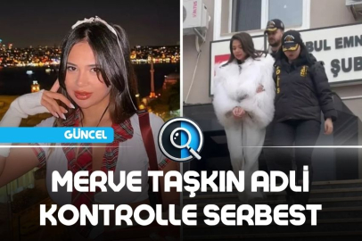 MERVE TAŞKIN ADLİ KONTROLLE SERBEST