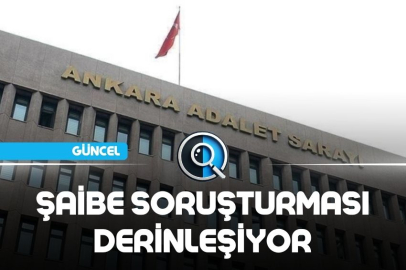ŞAİBE SORUŞTURMASI DERİNLEŞİYOR