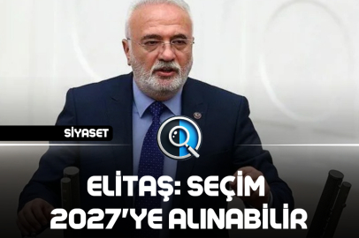 ELİTAŞ: SEÇİM 2027'YE ALINABİLİR