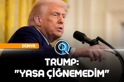 TRUMP: "YASA ÇİĞNEMEDİM"