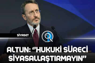 ALTUN: ''HUKUKİ SÜRECİ SİYASALLAŞTIRMAYIN''