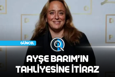 AYŞE BARIM’IN TAHLİYESİNE İTİRAZ
