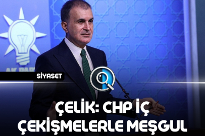ÇELİK: CHP İÇ ÇEKİŞMELERLE MEŞGUL