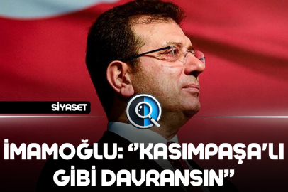 İMAMOĞLU: ''KASIMPAŞA'LI GİBİ DAVRANSIN''