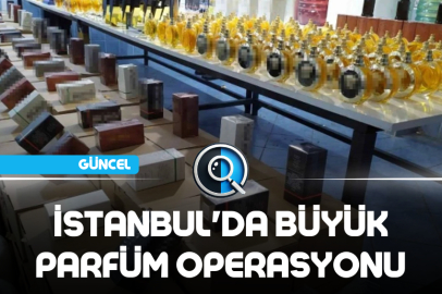 İSTANBUL'DA BÜYÜK PARFÜM OPERASYONU