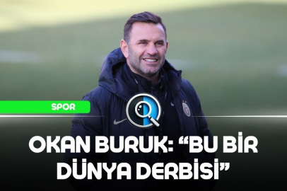 OKAN BURUK: “BU BİR DÜNYA DERBİSİ”