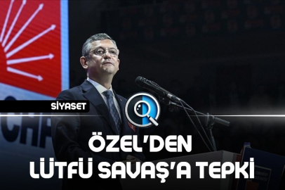 ÖZEL'DEN LÜTFÜ SAVAŞ'A TEPKİ