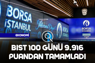 BIST 100 GÜNÜ 9.916 PUANDAN TAMAMLADI