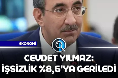 CEVDET YILMAZ: İŞSİZLİK %8,6’YA GERİLEDİ