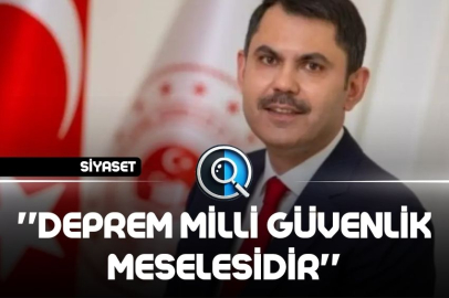''DEPREM MİLLİ GÜVENLİK MESELESİDİR''