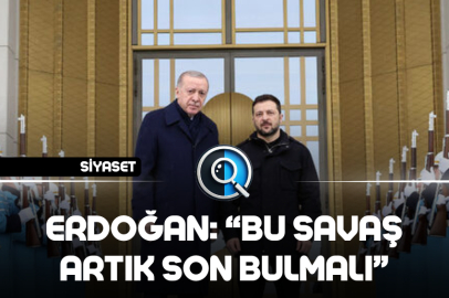 ERDOĞAN: “BU SAVAŞ ARTIK SON BULMALI”