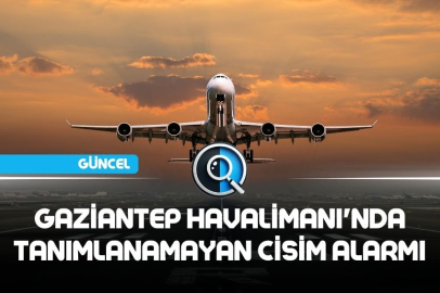GAZİANTEP HAVALİMANI'NDA TANIMLANAMAYAN CİSİM ALARMI