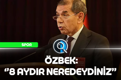  ÖZBEK: 8 AYDIR NEREDEYDİNİZ