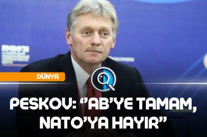 PESKOV: AB’YE TAMAM, NATO’YA HAYIR