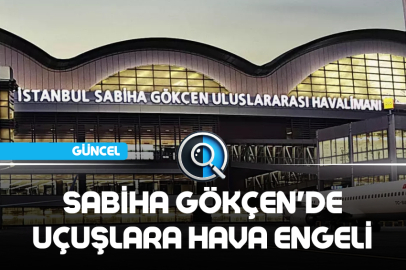 SABİHA GÖKÇEN'DE UÇUŞLARA HAVA ENGELİ