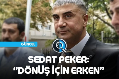 SEDAT PEKER: ''DÖNÜŞ İÇİN ERKEN''