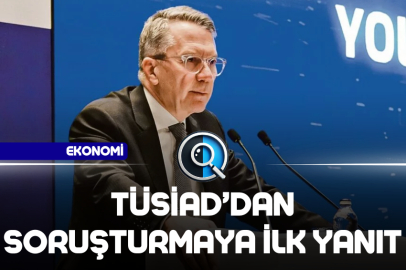 TÜSİAD’DAN SORUŞTURMAYA İLK YANIT