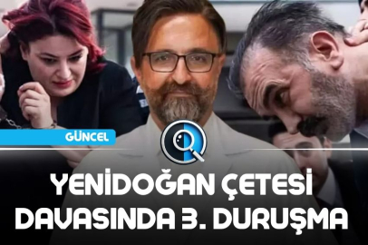 YENİDOĞAN ÇETESİ DAVASINDA 3. DURUŞMA