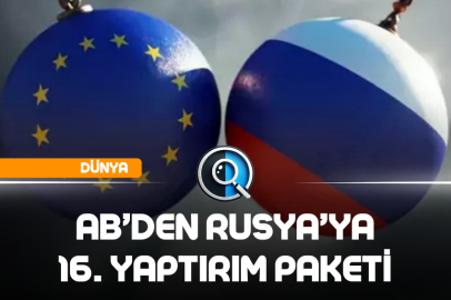 AB’DEN RUSYA’YA 16. YAPTIRIM PAKETİ
