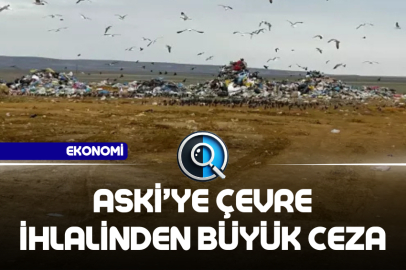 ASKİ’YE ÇEVRE İHLALİNDEN BÜYÜK CEZA