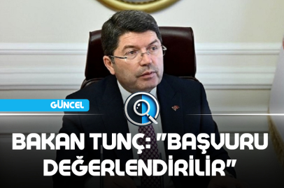 BAKAN TUNÇ: "BAŞVURU DEĞERLENDİRİLİR"