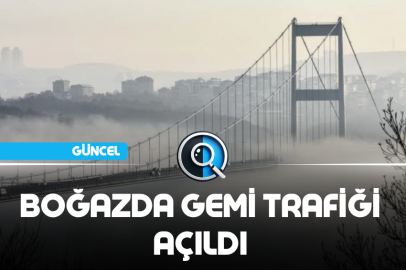 BOĞAZDA GEMİ TRAFİĞİ AÇILDI