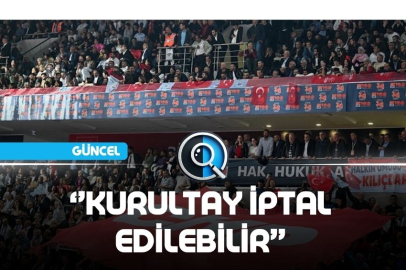 ‘’BU İŞİN SONUNDA CHP KURULTAYI İPTAL EDİLEBİLİR’’