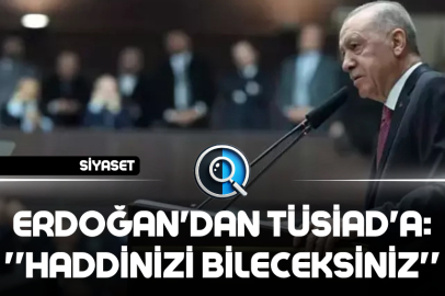 ERDOĞAN'DAN TÜSİAD'A: ''HADDİNİZİ BİLECEKSİNİZ''