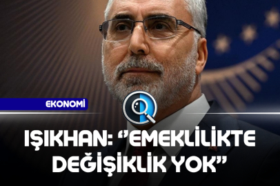 IŞIKHAN: EMEKLİLİKTE DEĞİŞİKLİK YOK