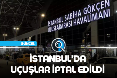 İSTANBUL’DA UÇUŞLAR İPTAL EDİLDİ