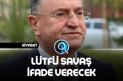 LÜTFÜ SAVAŞ İFADE VERECEK