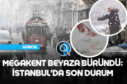MEGAKENT BEYAZA BÜRÜNDÜ: İSTANBUL'DA SON DURUM